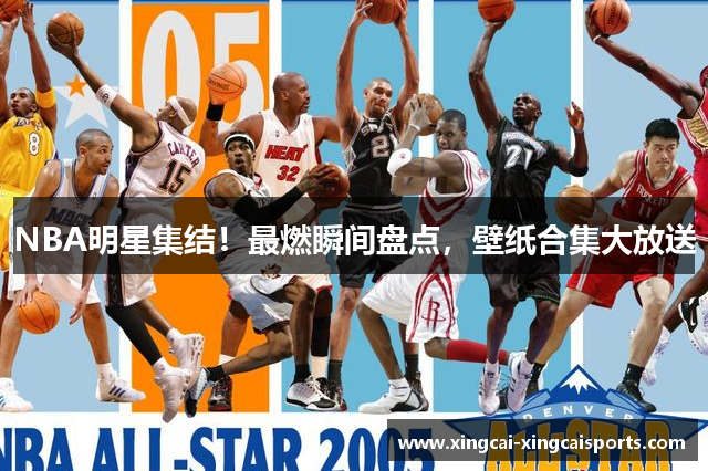 NBA明星集结！最燃瞬间盘点，壁纸合集大放送