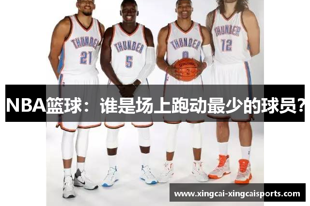 NBA篮球：谁是场上跑动最少的球员？