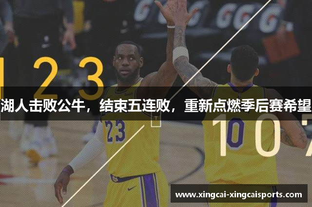 湖人击败公牛，结束五连败，重新点燃季后赛希望