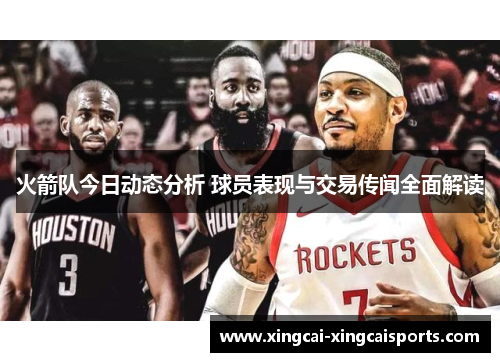 火箭队今日动态分析 球员表现与交易传闻全面解读