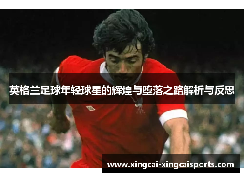 英格兰足球年轻球星的辉煌与堕落之路解析与反思