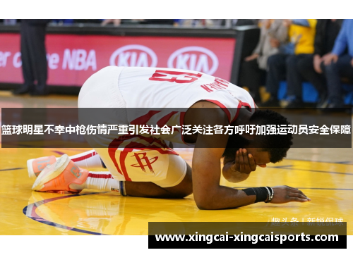 篮球明星不幸中枪伤情严重引发社会广泛关注各方呼吁加强运动员安全保障
